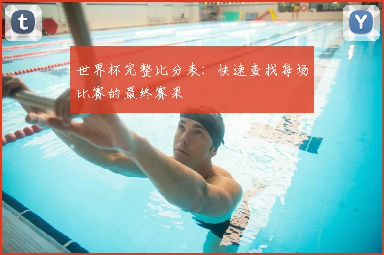 世界杯完整比分表：快速查找每场比赛的最终赛果
