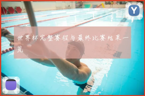 世界杯完整赛程与最终比赛结果一览