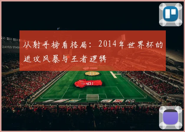 从射手榜看格局：2014年世界杯的进攻风暴与王者逻辑
