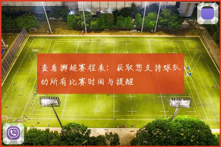 查看挪超赛程表：获取您支持球队的所有比赛时间与提醒