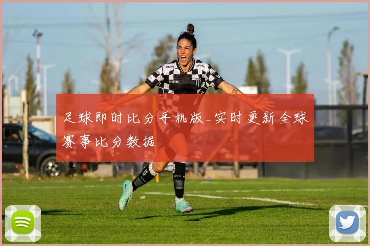 足球即时比分手机版_实时更新全球赛事比分数据