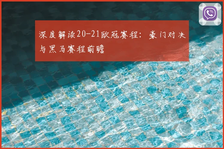 深度解读20-21欧冠赛程：豪门对决与黑马赛程前瞻