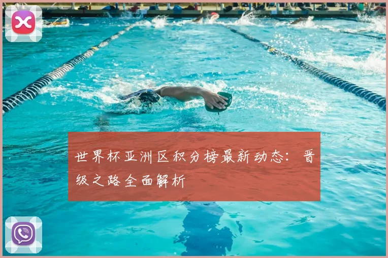 世界杯亚洲区积分榜最新动态：晋级之路全面解析